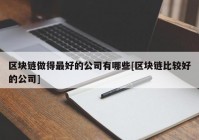 区块链做得最好的公司有哪些[区块链比较好的公司]