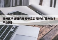 赣州区块链研究开发哪家公司好点[赣州数字产业园]