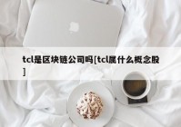 tcl是区块链公司吗[tcl属什么概念股]